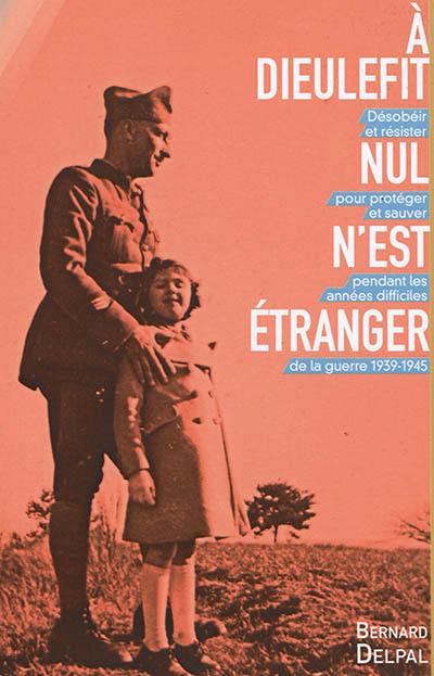 A Dieulefit, nul n'est étranger : désobéir et résister pour protéger et sauver pendant les années difficiles de la guerre 1939-1945