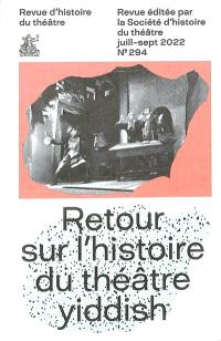 Revue d'histoire du théâtre, n° 294. Retour sur l'histoire du théâtre yiddish