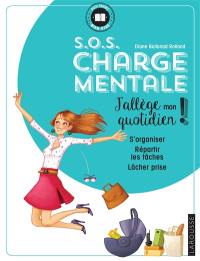 SOS charge mentale : j'allège mon quotidien ! : s'organiser, répartir les tâches, lâcher prise