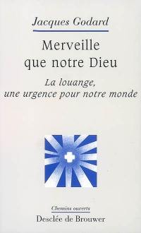 Merveille que notre Dieu : la louange, une urgence pour notre monde