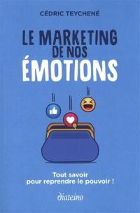 Le marketing de nos émotions : tout savoir pour reprendre le pouvoir !