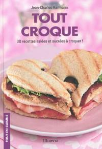 Tout croque : 30 recettes salées et sucrées à croquer !