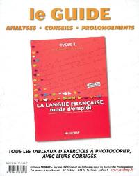 La langue française mode d'emploi, le guide, cycle 3, observation réfléchie de la langue : analyses, conseils, prolongements : tous les tableaux d'exercices à photocopier avec leurs corrigés