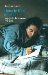 Dans le bleu du ciel : au pays des Tarahumaras : 1976-2001