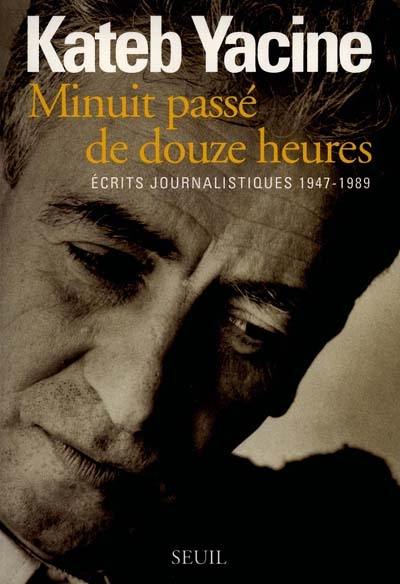 Minuit passé de douze heures : écrits journalistiques 1947-1989