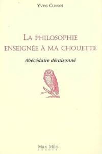 La philosophie enseignée à ma chouette : abécédaire déraisonné