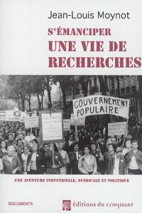 S'émanciper, une vie de recherches : une aventure industrielle, syndicale et politique