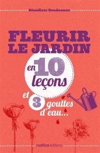 Fleurir le jardin en 10 leçons et 3 gouttes d'eau...