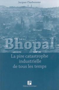 Bhopal ! : la pire catastrophe industrielle de tous les temps