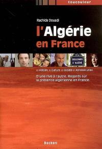 L'Algérie en France : d'une rive à l'autre, regards sur la présence algérienne en France : histoire, culture, société, adresses utiles