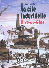 La ville et le temps. Vol. 2. La cité industrielle : Rive-de-Gier : mémoire d'un patrimoine