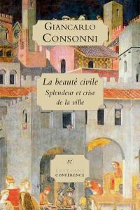 La beauté civile : splendeur et crise de la ville