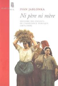 Ni père, ni mère : histoire des enfants de l'Assistance publique (1874-1939)