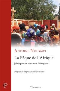 La Pâque de l'Afrique : jalons pour un renouveau théologique