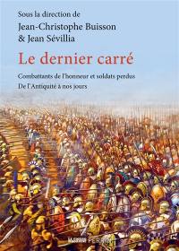 Le dernier carré : combattants de l'honneur et soldats perdus : de l'Antiquité à nos jours