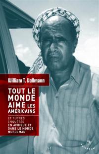 Tout le monde aime les Américains : et autres enquêtes en Afrique et dans le monde musulman