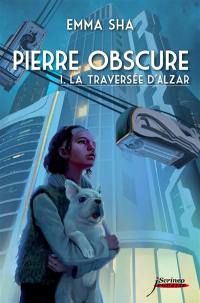 Pierre obscure. Vol. 1. La traversée d'Alzar