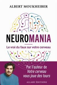 Neuromania : le vrai du faux sur votre cerveau