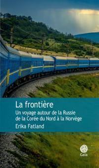 La frontière : un voyage autour de la Russie : de la Corée du Nord à la Norvège