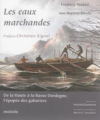 Les eaux marchandes : de la Haute à la Basse Dordogne, l'épopée des gabariers