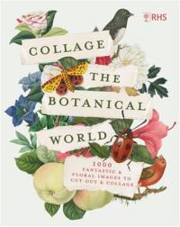 RHS Collage the Botanical World : 1,000 Fantastic & Floral Images to Cut Out & Collage