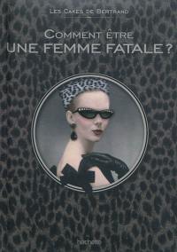 Comment être une femme fatale ?