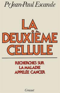 La Deuxième cellule : recherches sur la maladie appelée cancer