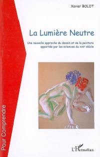 La lumière neutre : une nouvelle approche du dessin et de la peinture apportée par les sciences du XXIe siècle