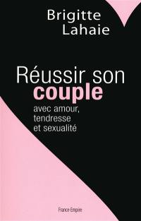 Réussir son couple : avec amour, tendresse et sexualité