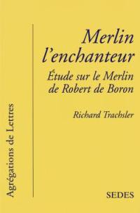 Merlin l'enchanteur : étude sur le Merlin de R. de Boron