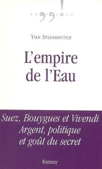 L'empire de l'eau : Suez, Bouygues et Vivendi : argent, politique et goût du secret