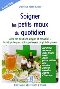 Soigner naturellement les petits maux du quotidien : homéopathie, naturopathie, phytothérapie...