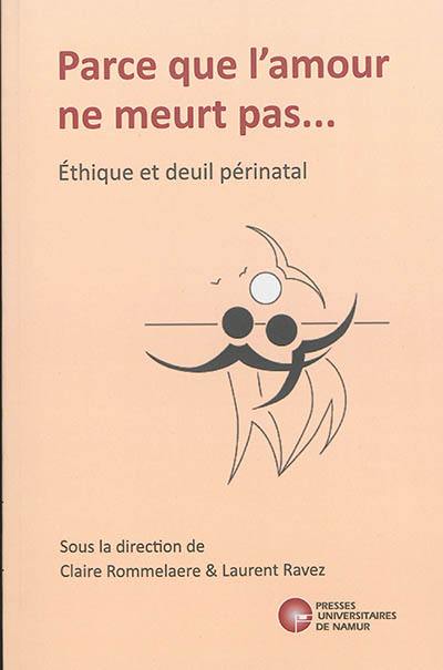 Parce que l'amour ne meurt pas... : éthique et deuil périnatal