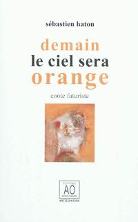 Demain le ciel sera orange : conte futuriste