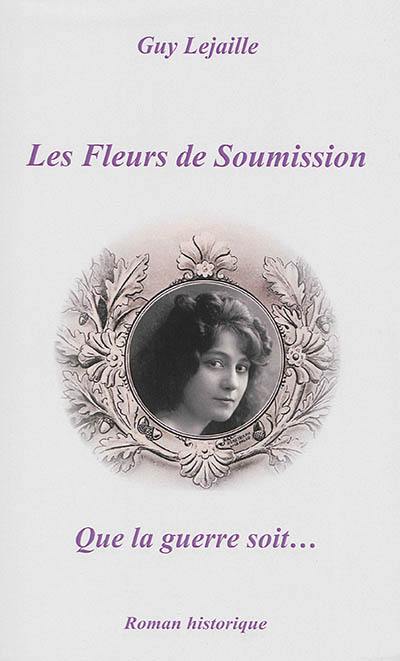 Les fleurs de soumission. Vol. 1. Que la guerre soit...