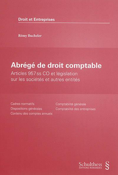 Abrégé de droit comptable : articles 957 ss CO et législation sur les sociétés et autres entités : cadres normatifs, dispositions générales, contenu des comptes annuels, comptabilité générale, comptabilité des entreprises