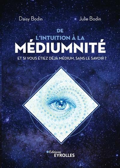 De l'intuition à la médiumnité : et si vous étiez déjà médium, sans le savoir ?