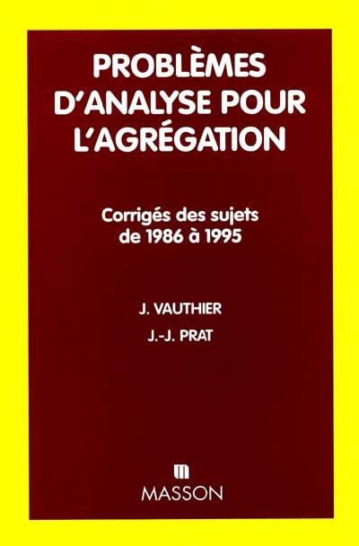 Problèmes d'analyse pour l'agrégation : corrigés des sujets de 1986-1995