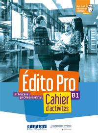 Edito pro, français professionnel, niveau B1 : cahier d'activités