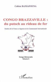 Congo démocratie. Vol. 6. Congo Brazzaville : du putsch au rideau de fer : soutien de la France et hypnose de la communauté internationale