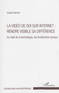 La vidéo de soi sur Internet : rendre visible sa différence : au-delà de la technologie, les fondements sociaux