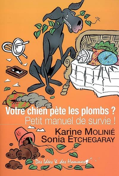 Votre chien pète les plombs ? : petit manuel de survie !