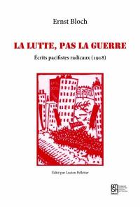 La lutte, pas la guerre : écrits pacifistes radicaux (1918)