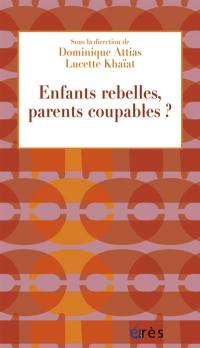 Enfants rebelles, parents coupables ?