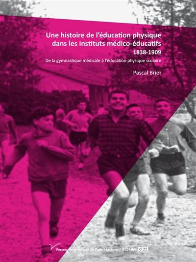 Une histoire de l'éducation physique dans les instituts médico-éducatifs : 1838-1909 : de la gymnastique médicale à l'éducation physique scolaire