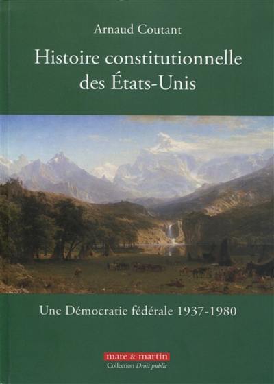 Histoire constitutionnelle des Etats-Unis. Vol. 3. Une démocratie fédérale : 1937-1980