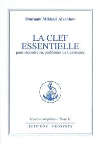 Oeuvres complètes. Vol. 11. La clef essentielle : pour résoudre les problèmes de l'existence