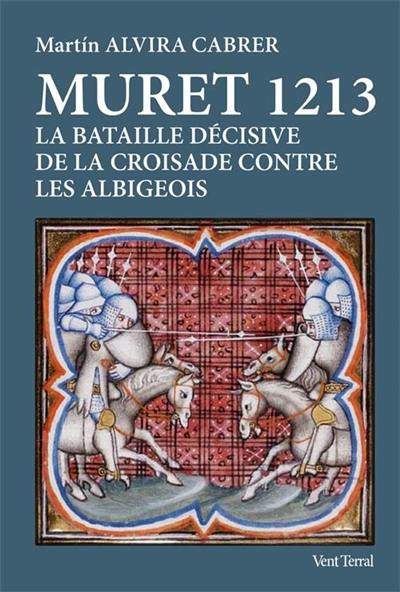 Muret 1213 : la bataille décisive de la croisade contre les Albigeois Muret 1213 : la bataille décisive de la croisade contre les Albigeois