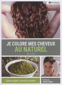 Je colore mes cheveux au naturel : guide complet, conseils et recettes