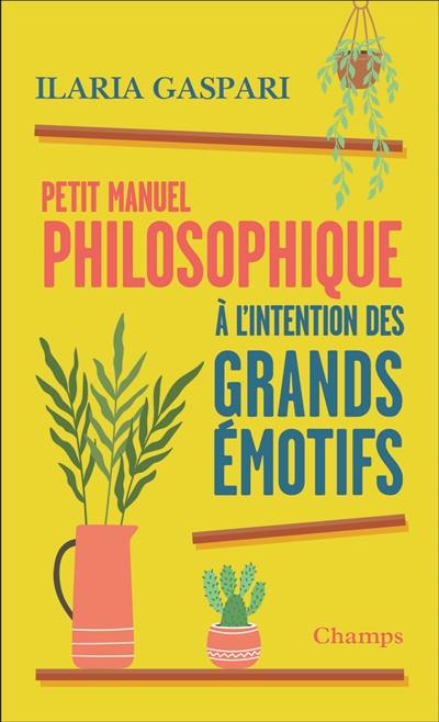 Petit manuel philosophique à l'intention des grands émotifs